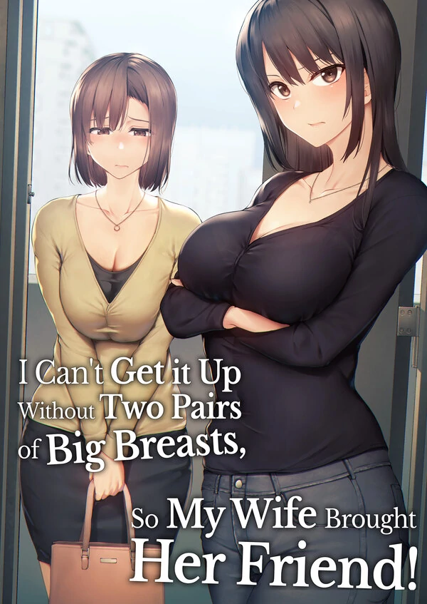 I Can't Get it Up Without Two Pairs of Big Breasts, So My Wife Brought Her Friend
