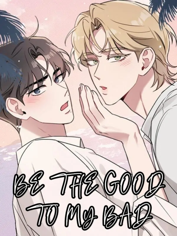 Be the Good to My Bad Be the Good to My Bad