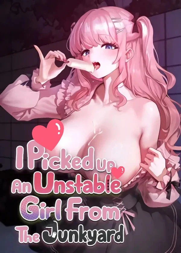 I Picked Up an Unstable Girl From the Junkyard I Picked Up an Unstable Girl From the Junkyard