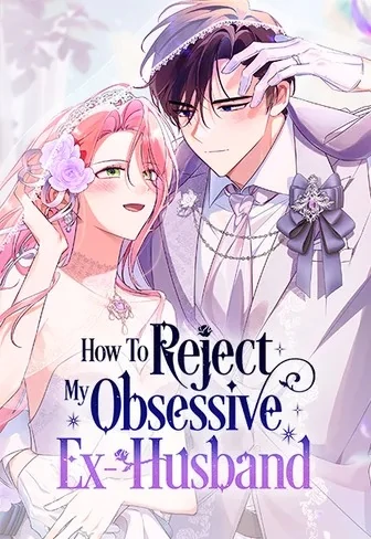 How To Reject My Obsessive Ex-Husband (Official) How To Reject My Obsessive Ex-Husband (Official)